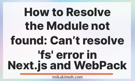 Fixing Module not found: Error: Can’t resolve ‘fs’ .